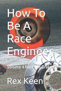 How To Be A Race Engineer Volume 4 Race Car Brakes